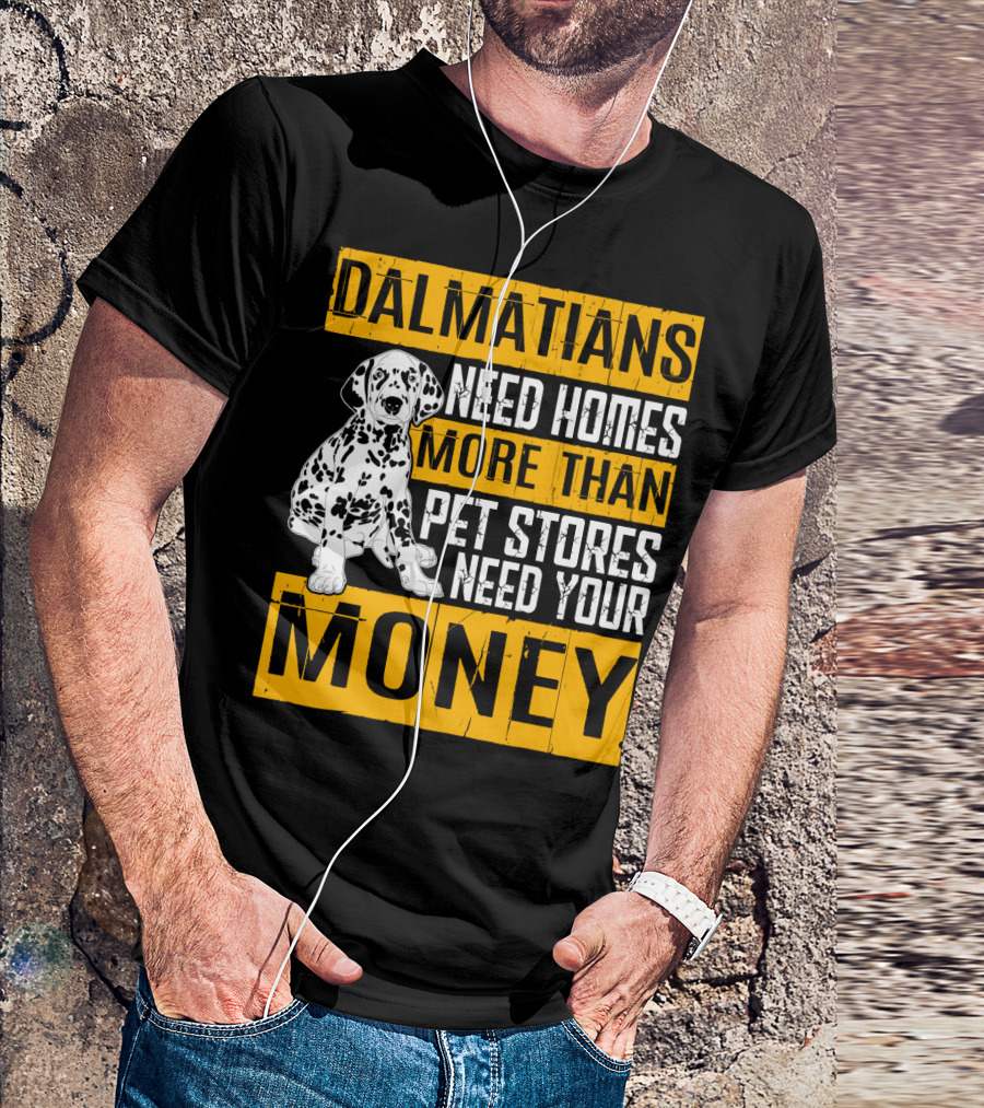 Dalmatians Need Homes More Than Pet Stores Need Your Money T-Shirt