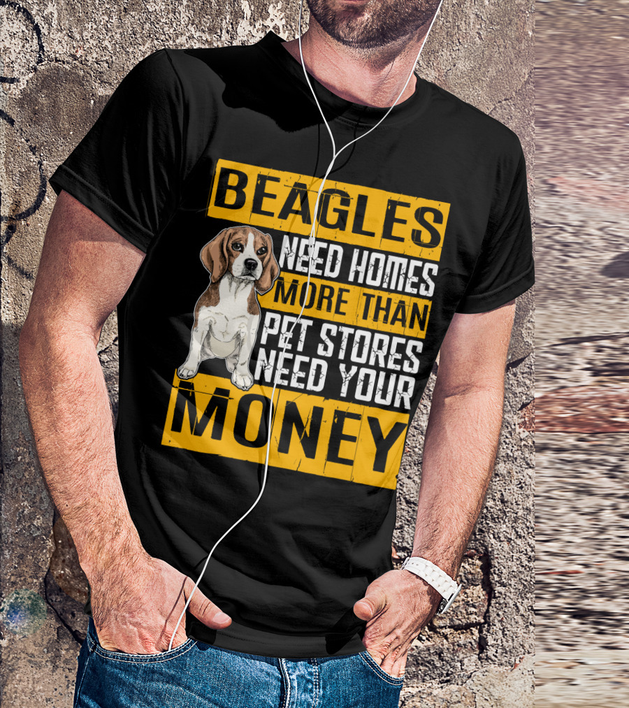 Beagles Need Homes More Than Pet Stores Need Your Money T-Shirt