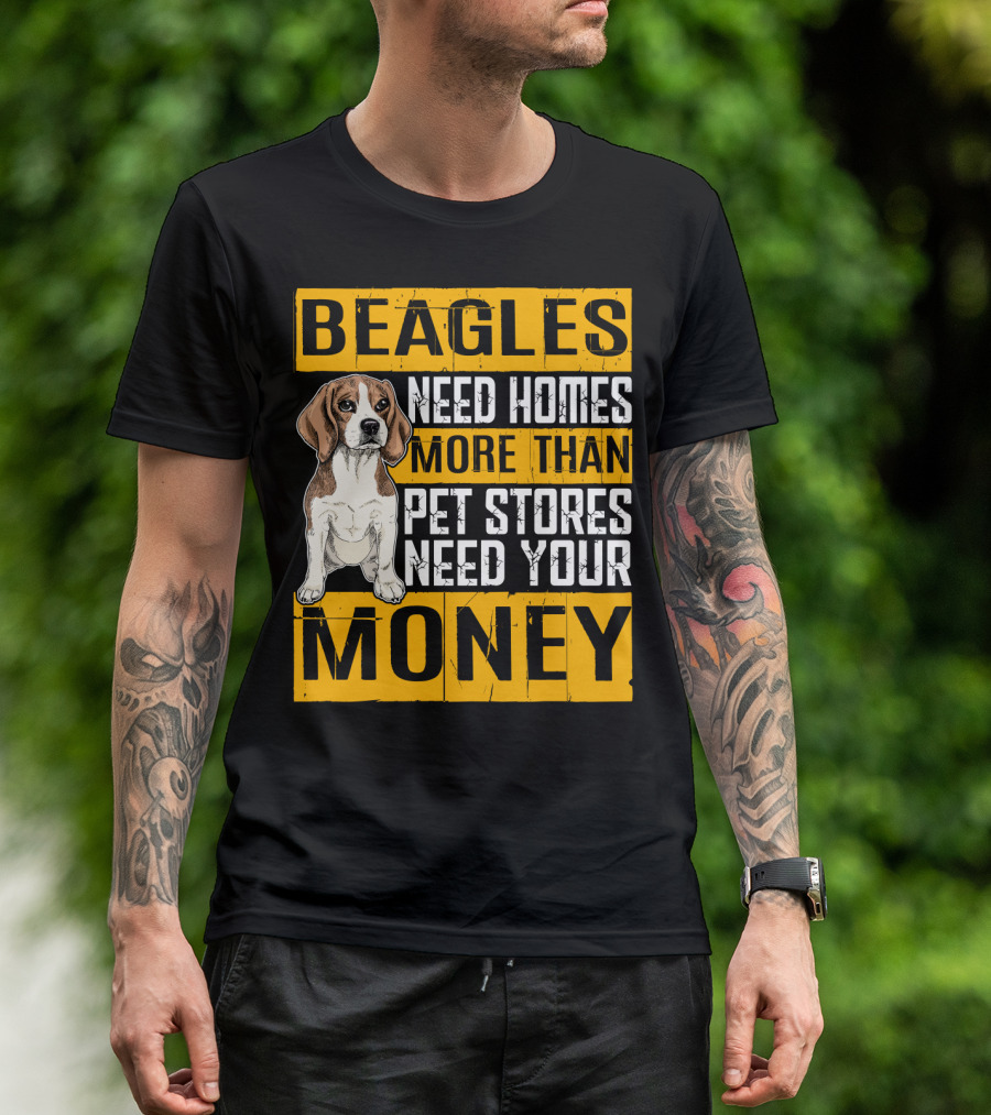 Beagles Need Homes More Than Pet Stores Need Your Money T-Shirt