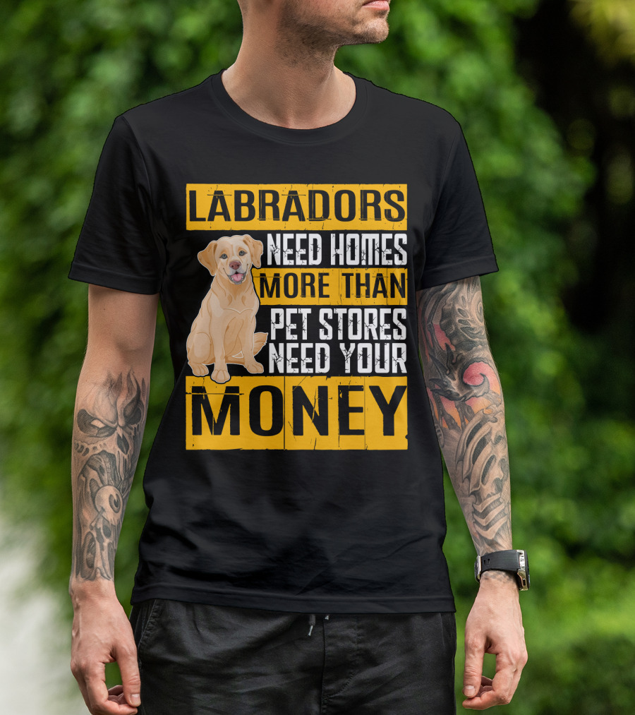 Labradors Need Homes More Than Pet Stores Need Your Money T-Shirt