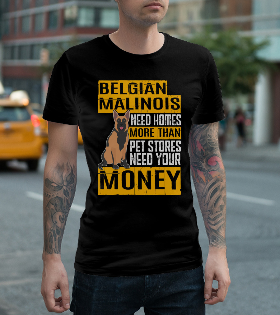 Belgian Malinois Need Homes More Than Pet Stores Need Your Money T-Shirt
