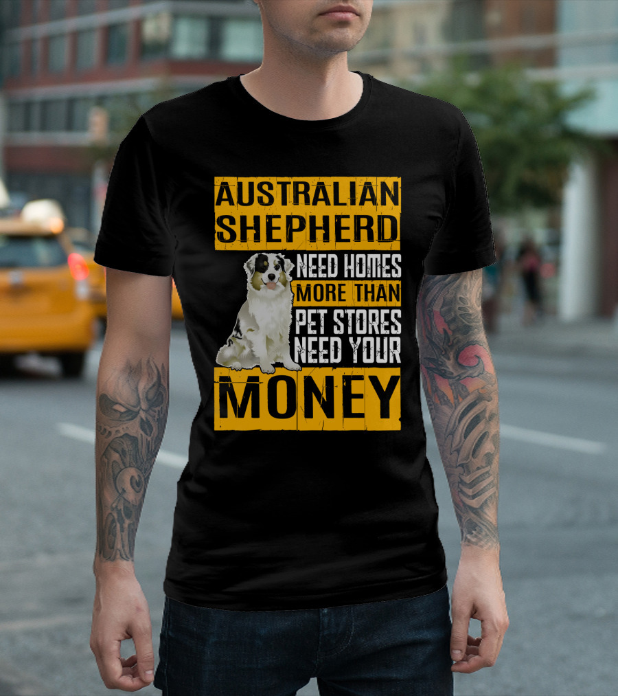 Australian Shepherd Need Homes More Than Pet Stores Need Your Money T-Shirt