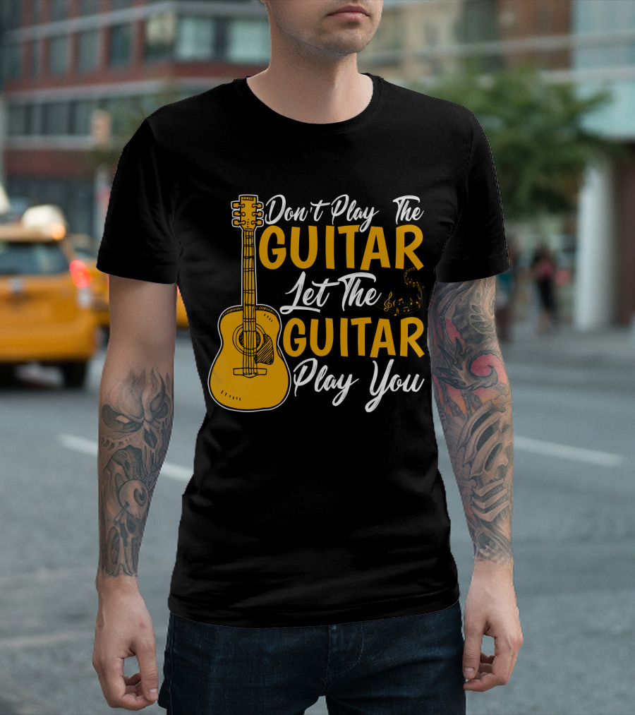 Don't Play The Guitar Let The Guitar Play You T-Shirt