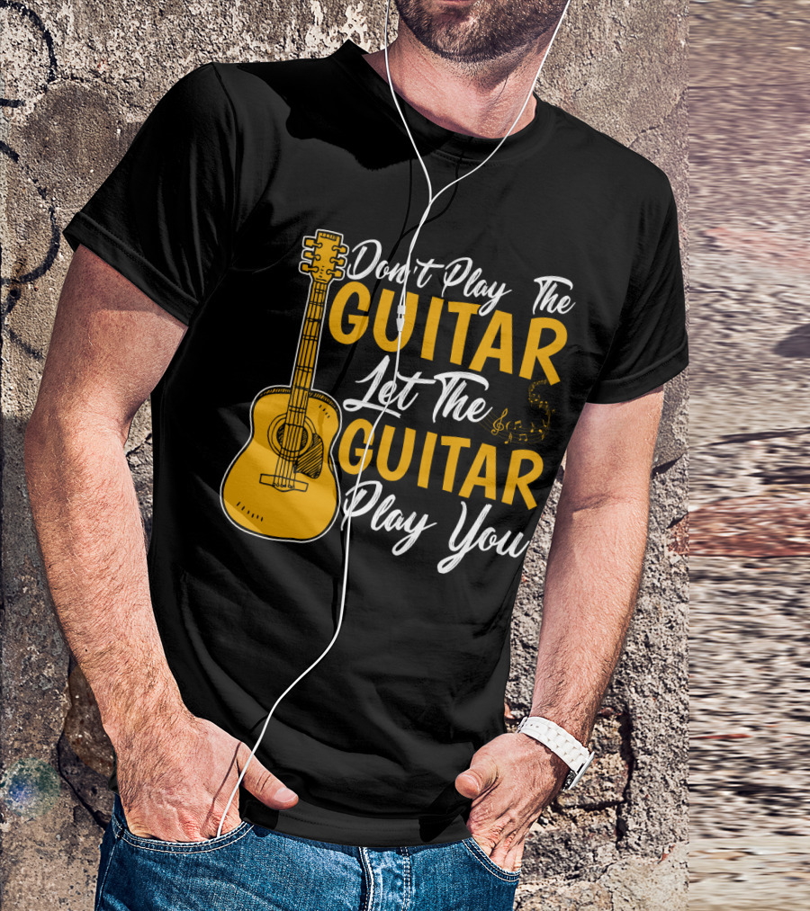 Don't Play The Guitar Let The Guitar Play You T-Shirt
