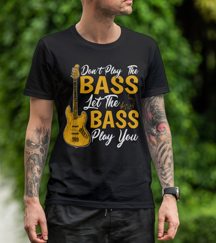 Don't Play The Bass Let The Bass Play You T-Shirt