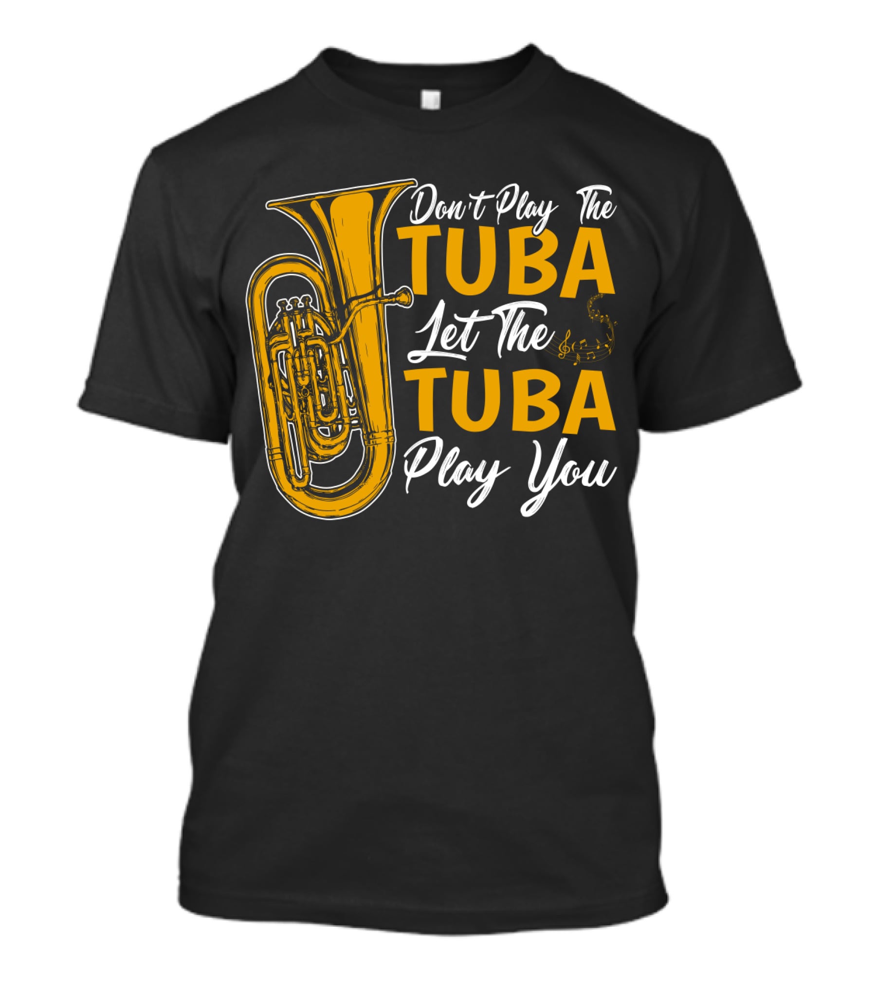 Don't Play The Tuba Let The Tuba Play You T-Shirt