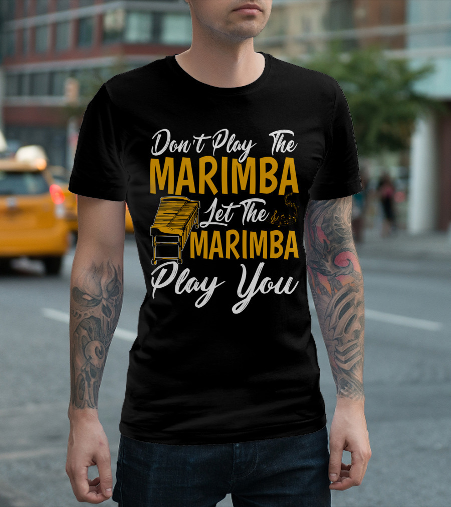 Don't Play The Marimba Let The Marimba Play You T-Shirt