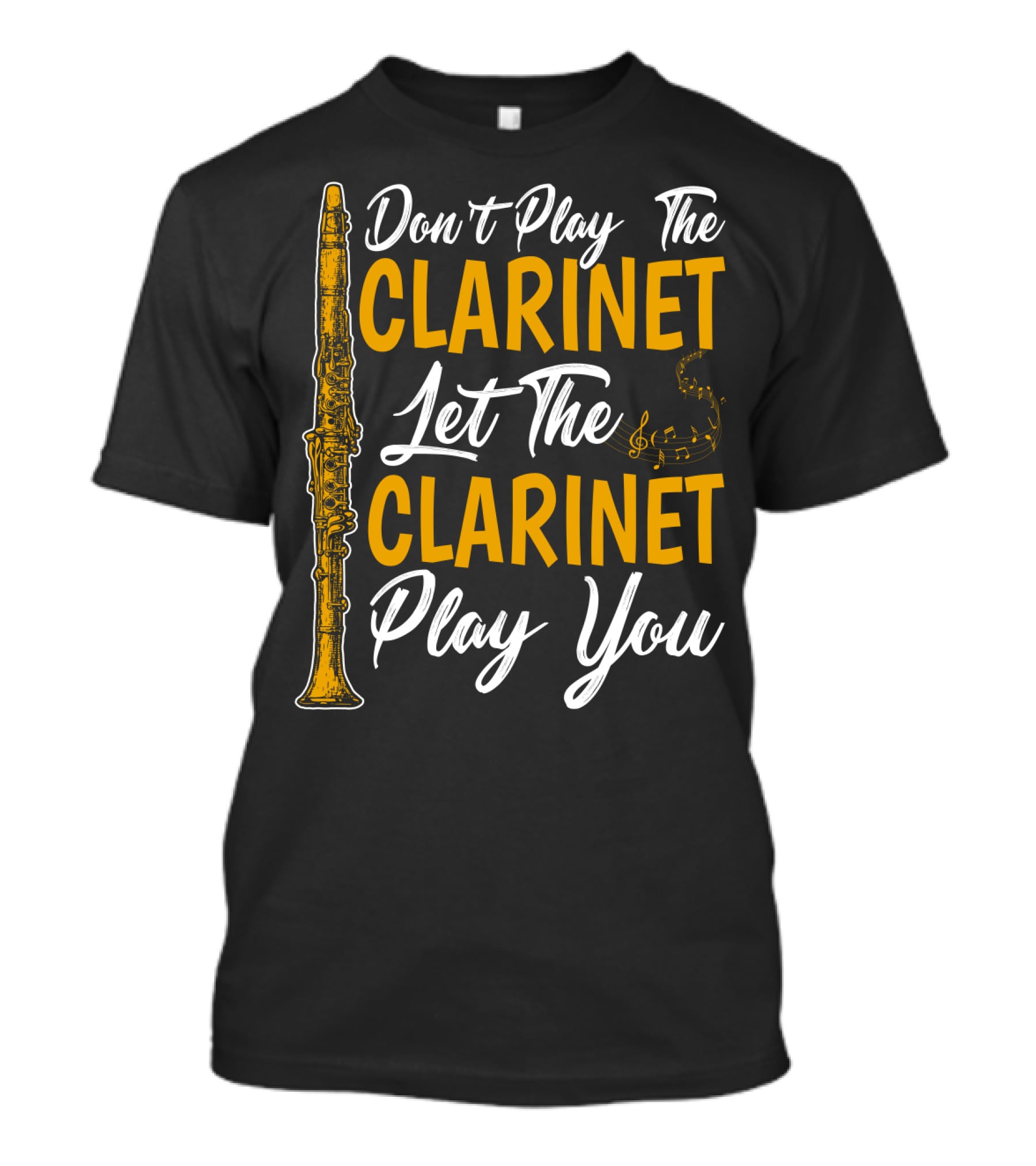 Don't Play The Clarinet Let The Clarinet Play You T-Shirt