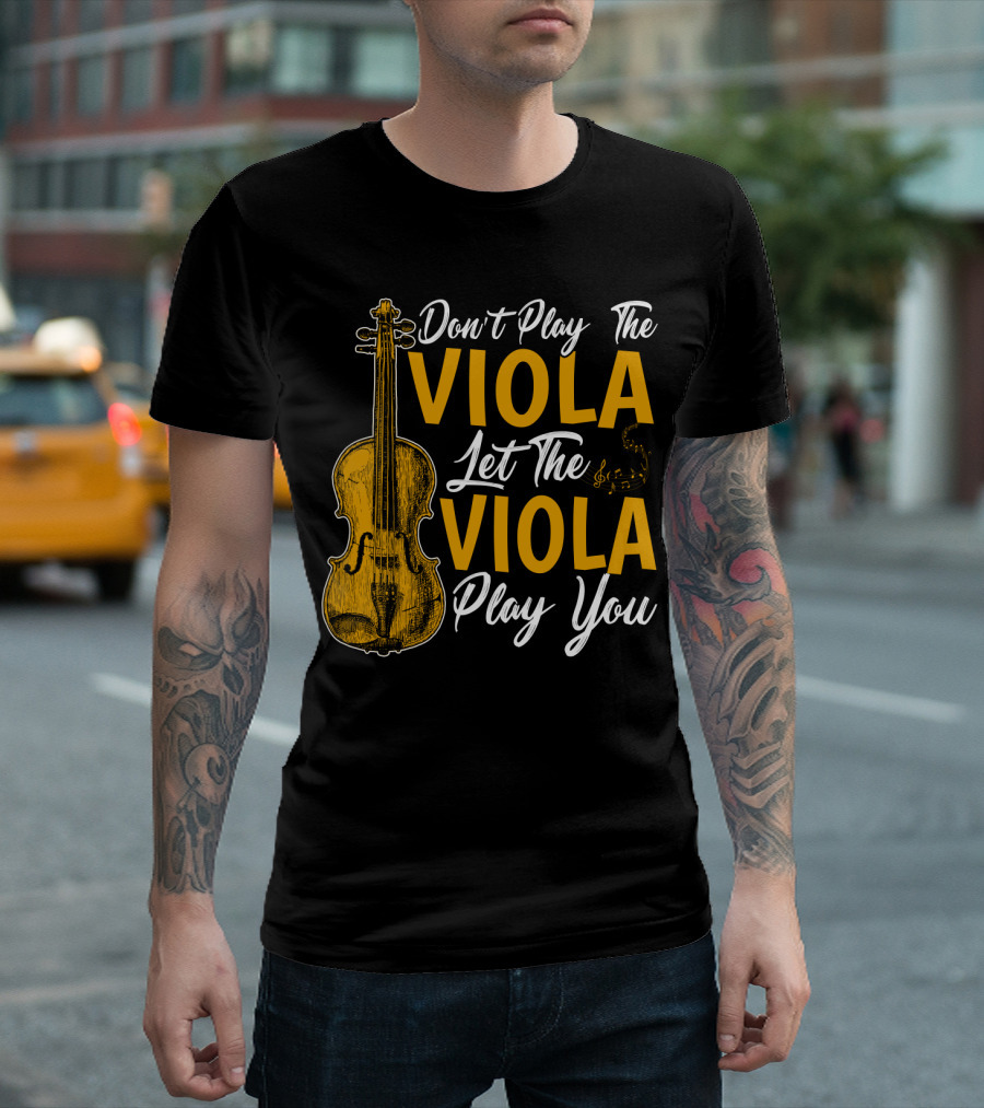Don't Play the Viola Let the Viola Play You T-Shirt