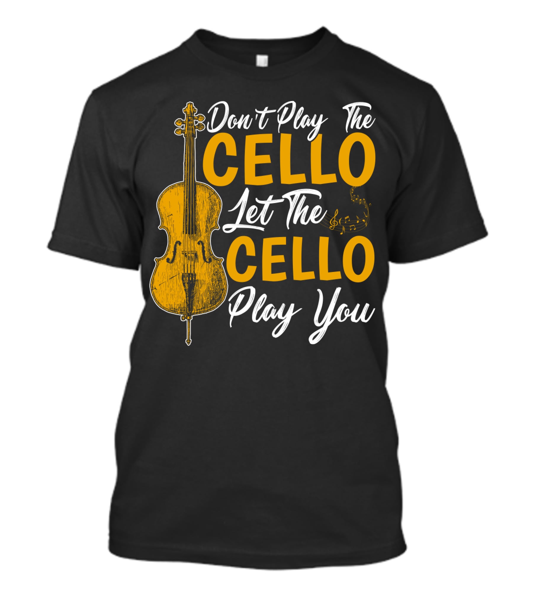 Don't Play The Cello Let The Cello Play You T-Shirt