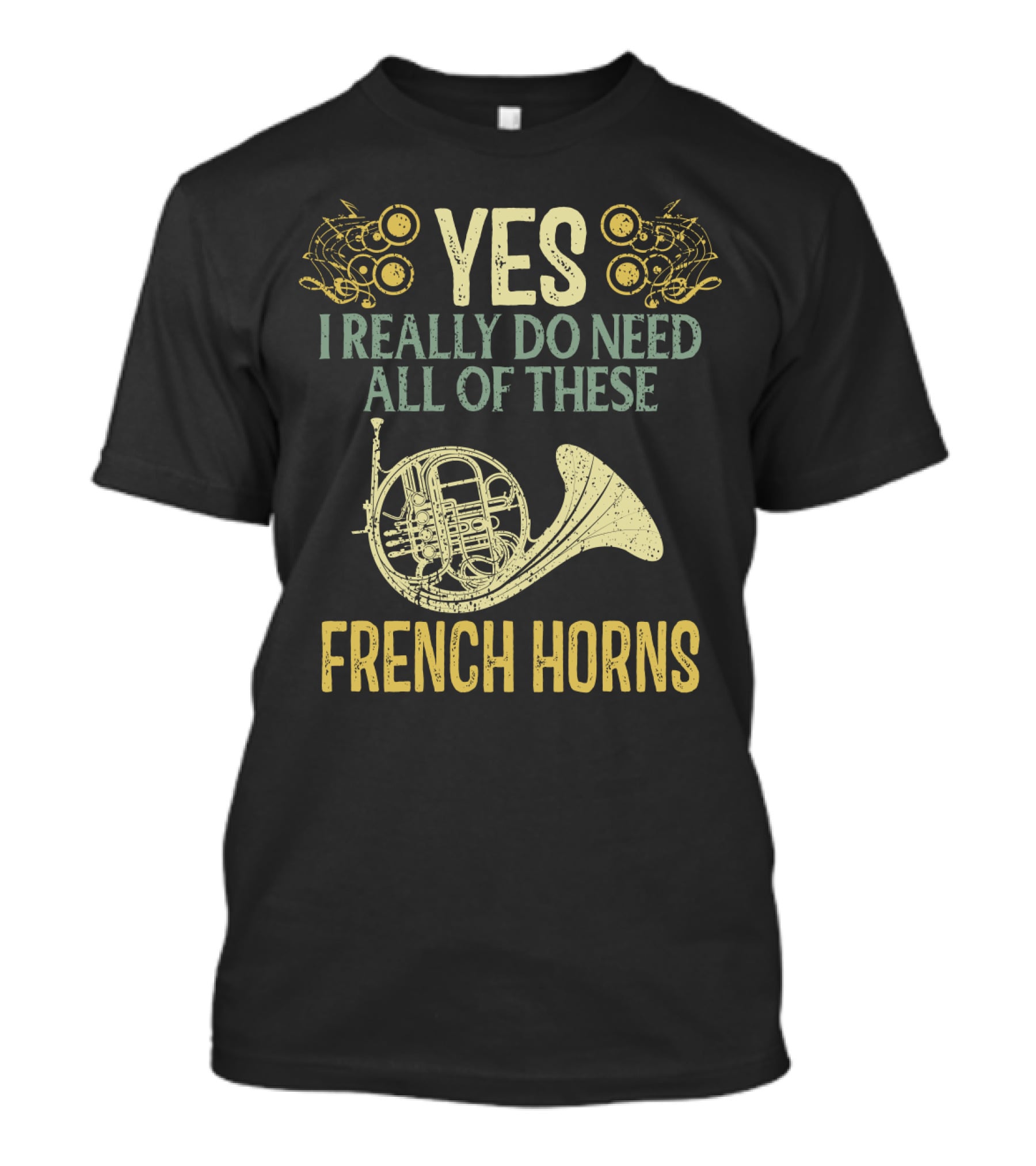 Yes I Really Do Need All Of These French Horns T-Shirt