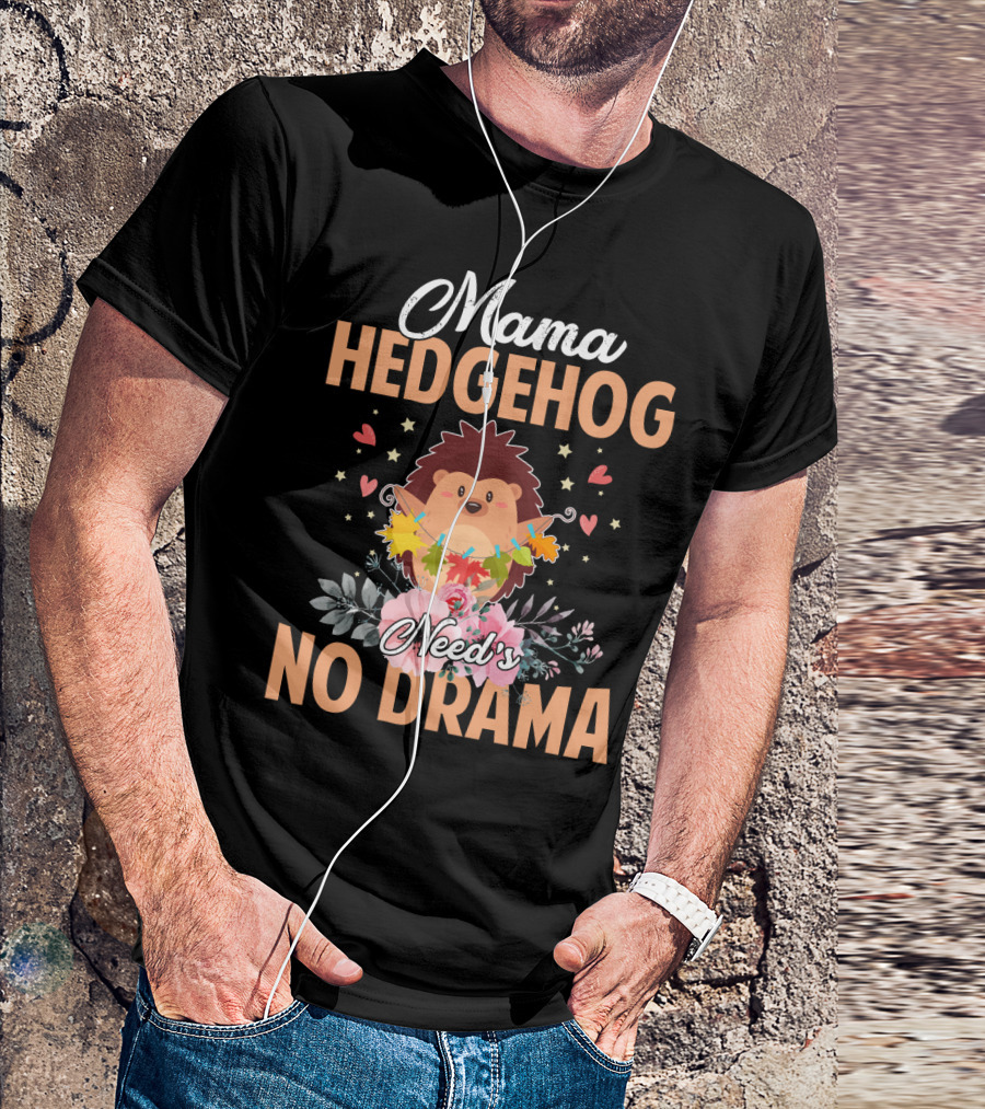 Mama Hedgehog Needs No Drama Hearts And Flowers T-Shirt