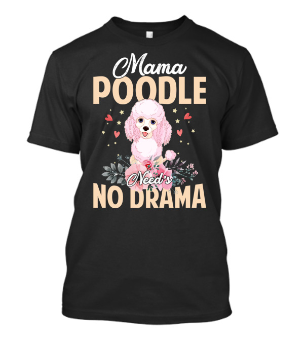Mama Poodle Need's No Drama Hearts And Flowers T-Shirt