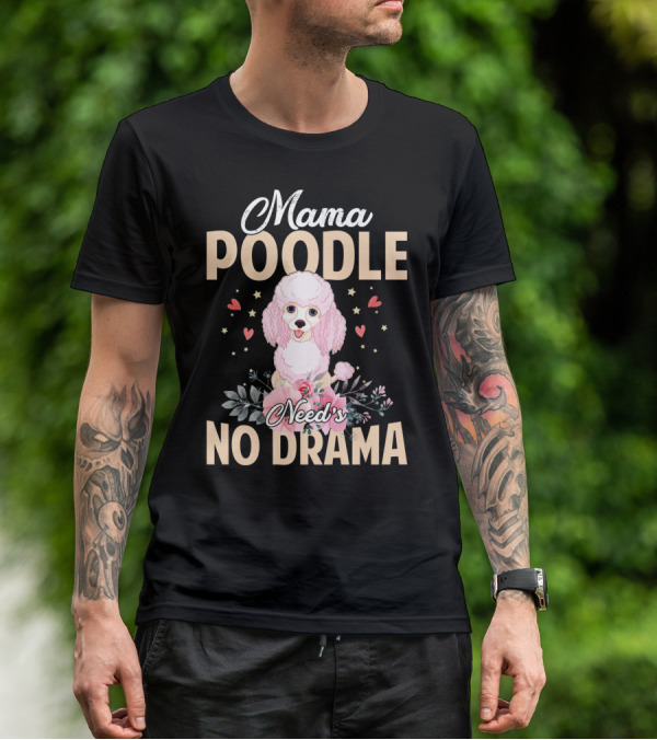Mama Poodle Need's No Drama Hearts And Flowers T-Shirt