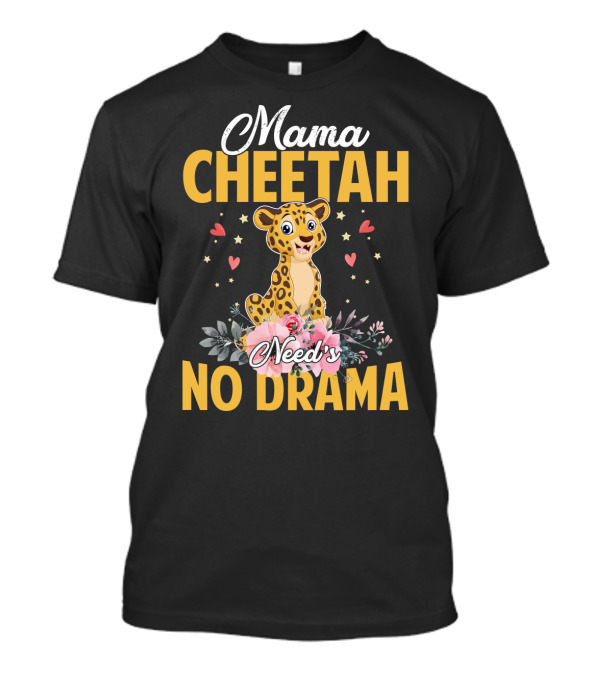 Mama Cheetah Need's No Drama Cute Cheetah Surrounded By Flowers And Hearts T-Shirt