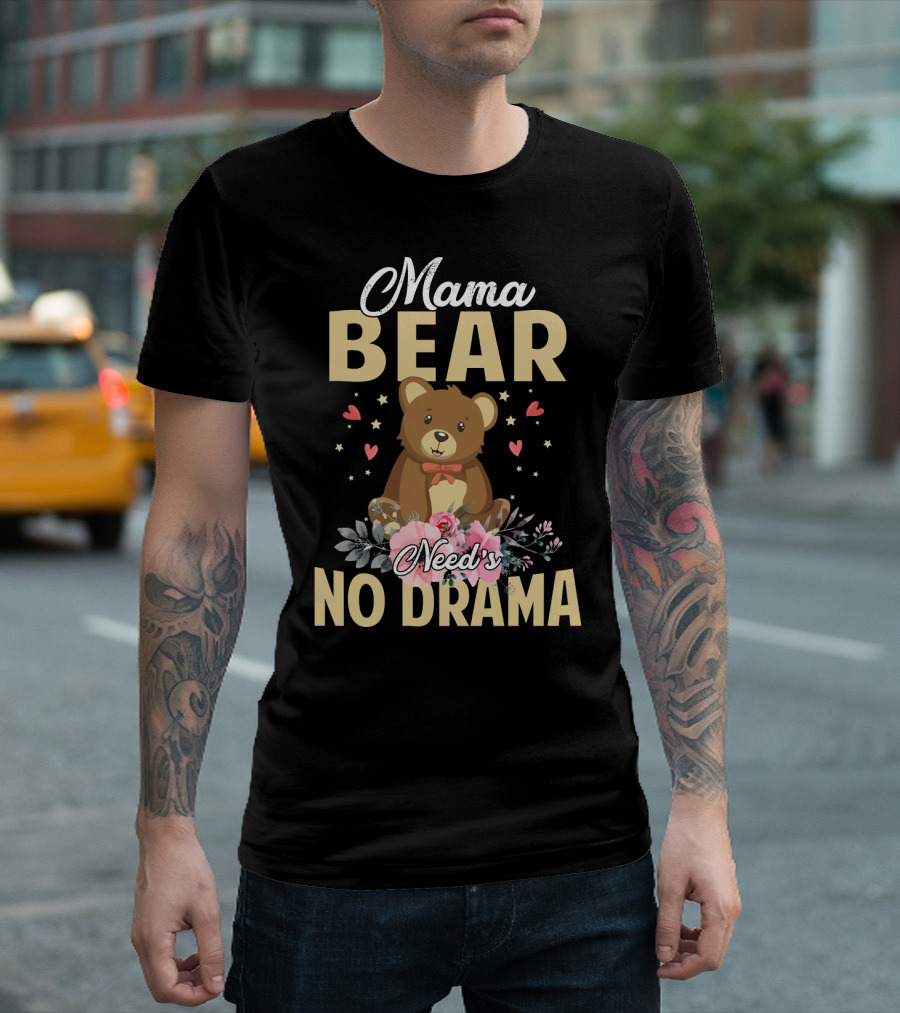Mama Bear with Flowers and Hearts Needs No Drama T-Shirt