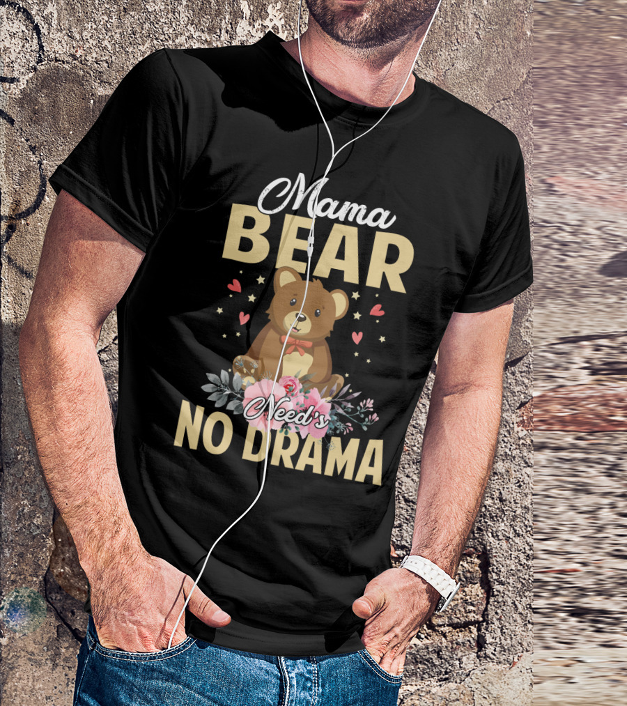 Mama Bear With Flowers And Hearts Needs No Drama T-Shirt