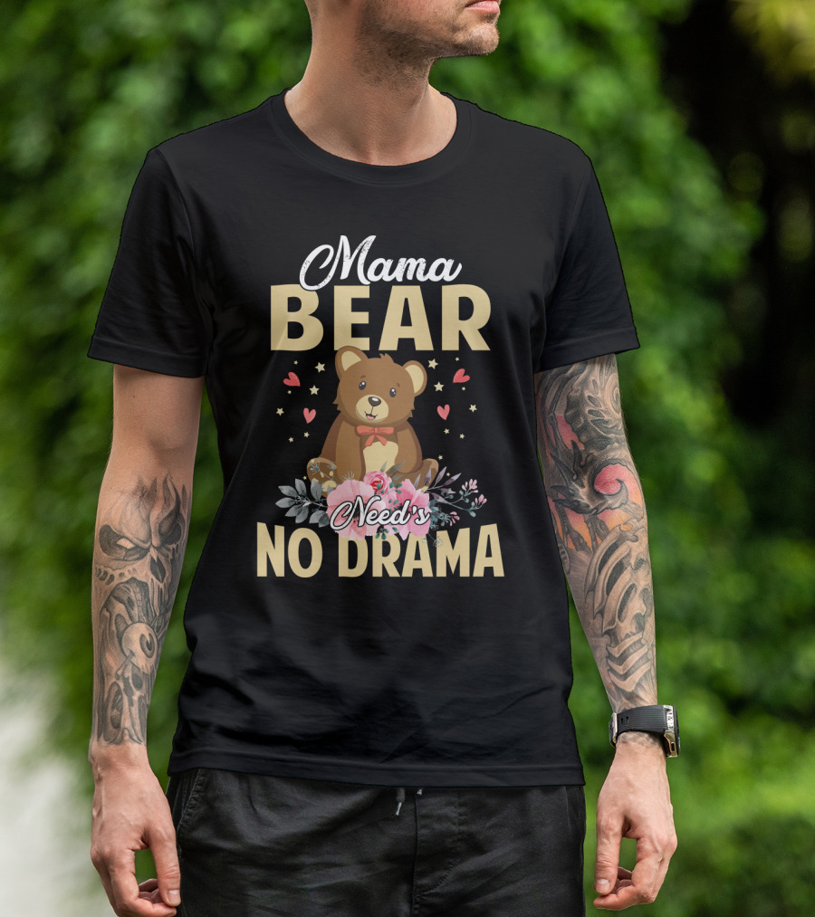Mama Bear With Flowers And Hearts Needs No Drama T-Shirt