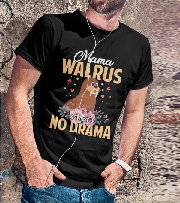 Mama WALRUS Need's No Drama Walrus With Flowers And Hearts T-Shirt