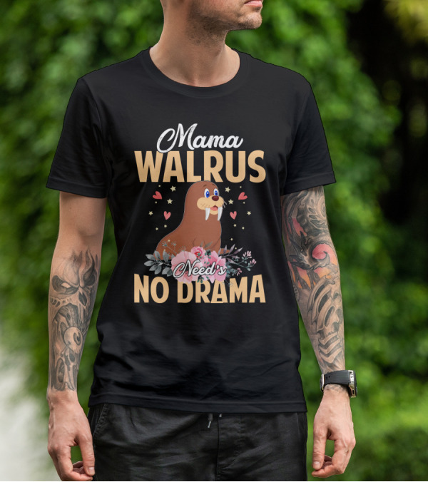 Mama WALRUS Need's No Drama Walrus With Flowers And Hearts T-Shirt