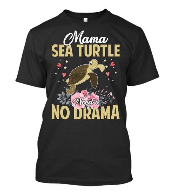 Mama Sea Turtle Needs No Drama Hearts Flowers T-Shirt