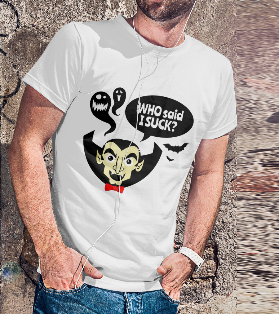 Who Said I Suck Vampire And Ghosts Funny Halloween T-Shirt