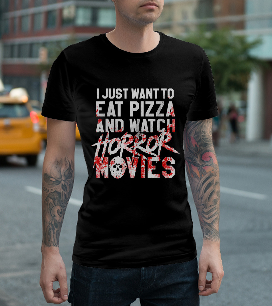 I Just Want to Eat Pizza and Watch Horror Movies T-Shirt
