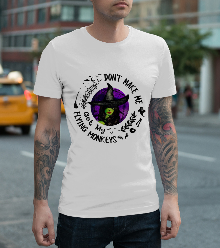 Don't Make Me Get My Flying Monkeys Witch in Witch Hat with Green Skin, Surrounded by Halloween Symbols T-Shirt
