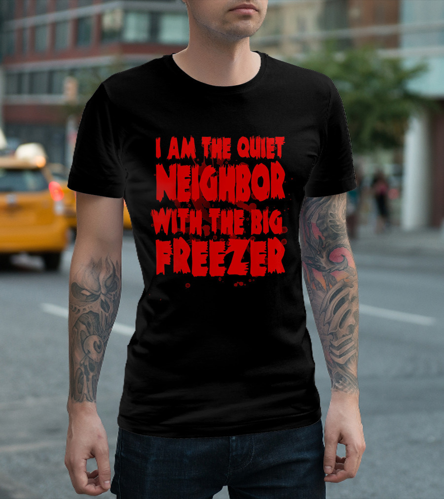 Neighbor With The Big Freezer Quiet Humor T-Shirt