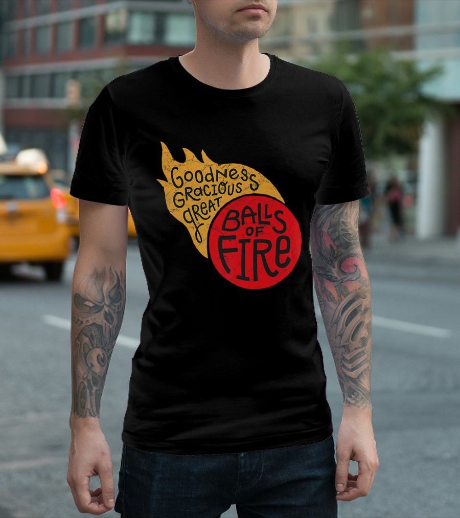Goodness Gracious Great Balls of Fire T-Shirt