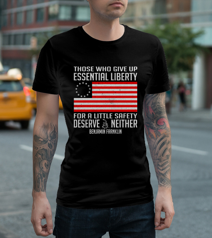 Those Who Give Up Essential Liberty Deserve Neither Benjamin Franklin Flag T-Shirt