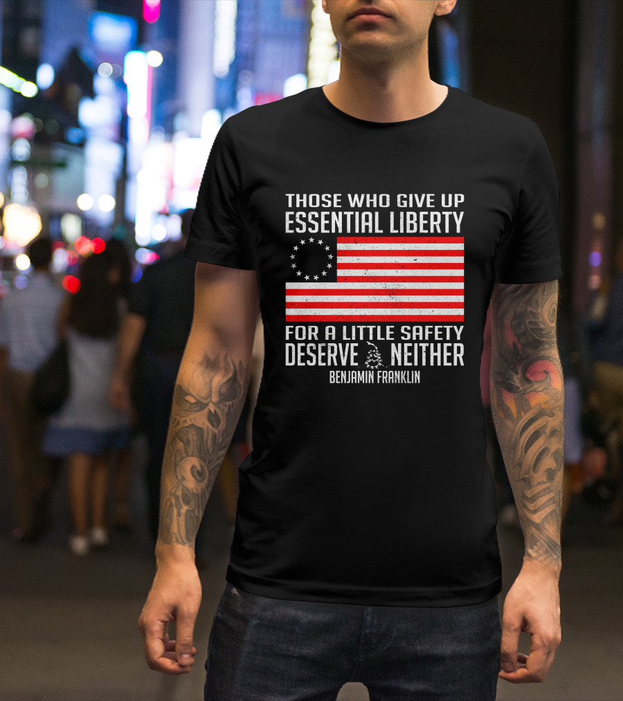 Those Who Give Up Essential Liberty Deserve Neither Benjamin Franklin Flag T-Shirt