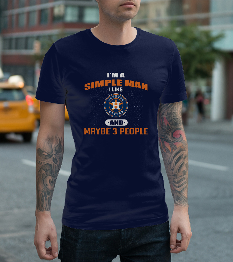 I'm A Simple Man I Like Houston Astros And Maybe 3 People T-Shirt