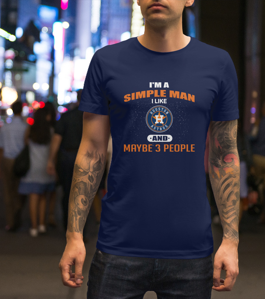 I'm A Simple Man I Like Houston Astros And Maybe 3 People T-Shirt