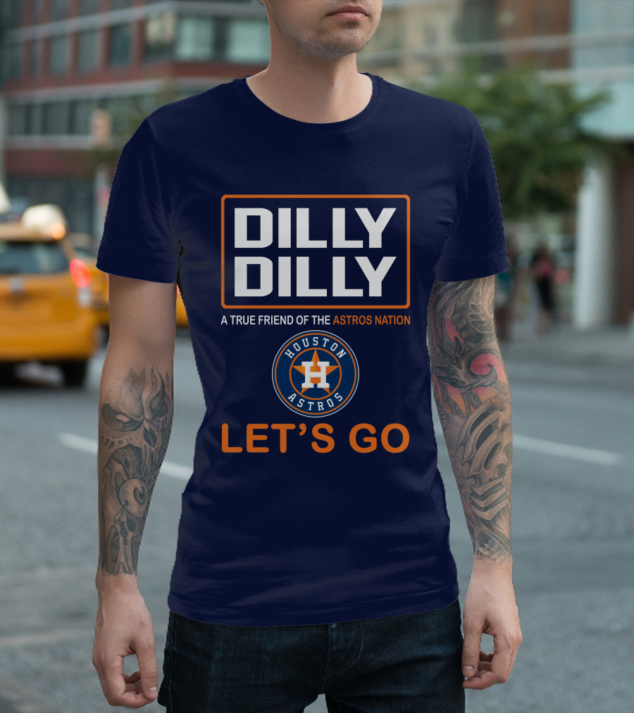 Dilly Dilly A True Friend of the Astros Nation Houston Let's Go T-Shirt