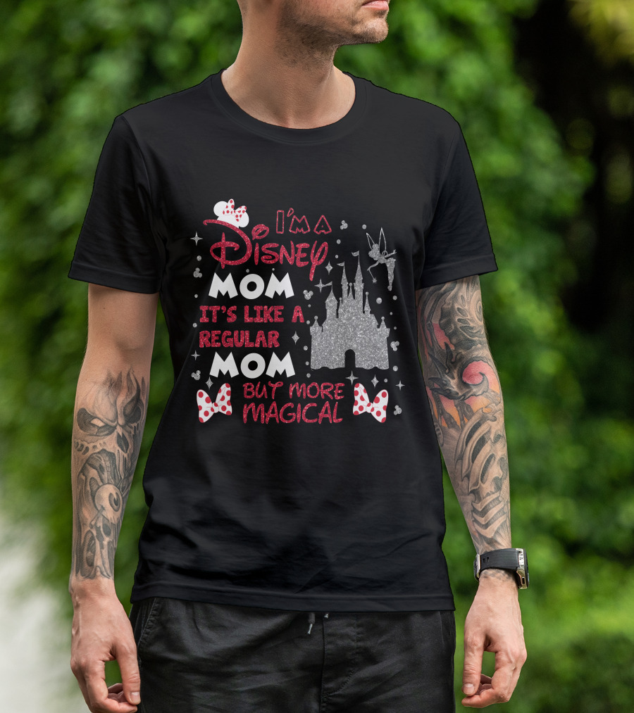 I'm A Disney Mom It's Like A Regular Mom But More Magical T-Shirt