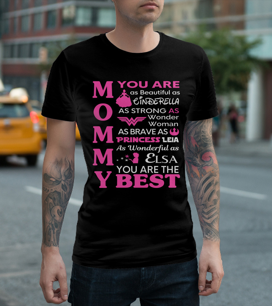 MOMMY You Are as Beautiful as Cinderella as Strong as Wonder Woman as Brave as Princess Leia as Wonderful as Elsa You Are the Best T-Shirt