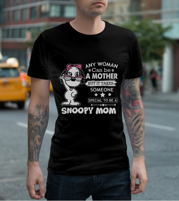 Any Woman Can Be A Mother But It Takes Someone Special To Be A Snoopy Mom T-Shirt