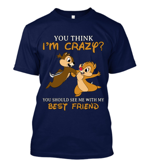 You Think I'm Crazy? You Should See Me With My Best Friend T-Shirt