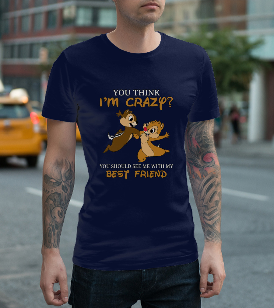 You Think I'm Crazy? You Should See Me With My Best Friend T-Shirt