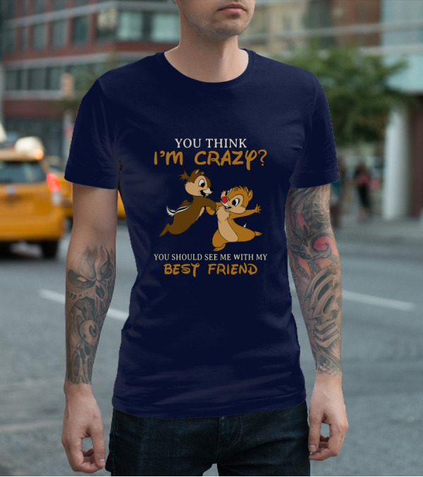 You Think I'm Crazy? You Should See Me With My Best Friend T-Shirt