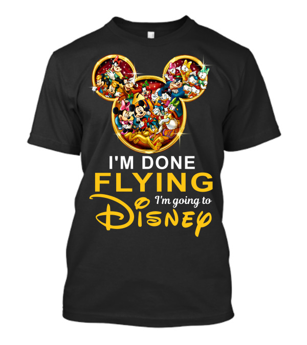 I'm Done Flying I'm Going To Disney Mickey Mouse And Friends T-Shirt