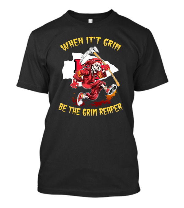 WHEN IT'T GRIM BE THE GRIM REAPER T-Shirt