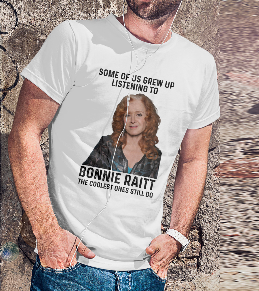 Some Of Us Grew Up Listening To Bonnie Raitt The Coolest Ones Still Do T-Shirt