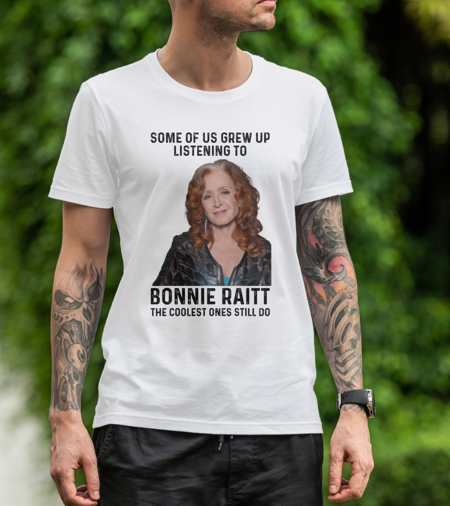 Some Of Us Grew Up Listening To Bonnie Raitt The Coolest Ones Still Do T-Shirt