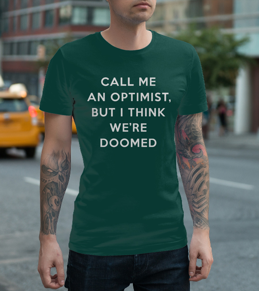 CALL ME AN OPTIMIST BUT I THINK WE'RE DOOMED T-Shirt