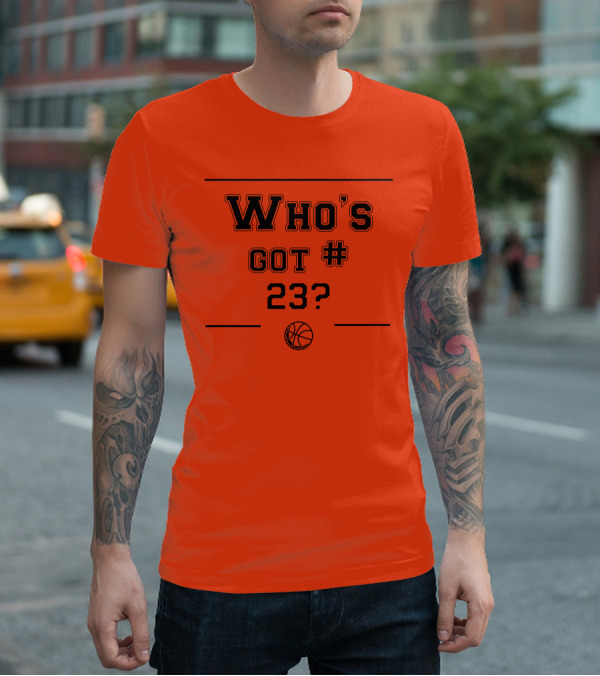 Who's Got #23 Basketball Question T-Shirt