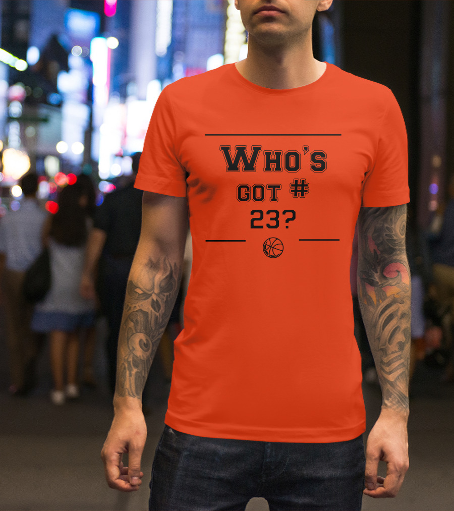 Who's Got #23 Basketball Question T-Shirt