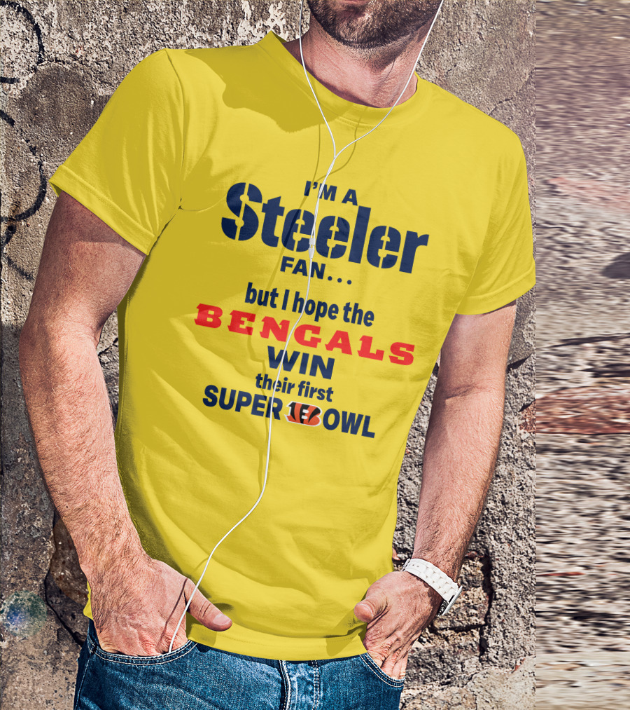 I’m A Steeler Fan But I Hope The Bengals Win Their First Super Bowl T-Shirt