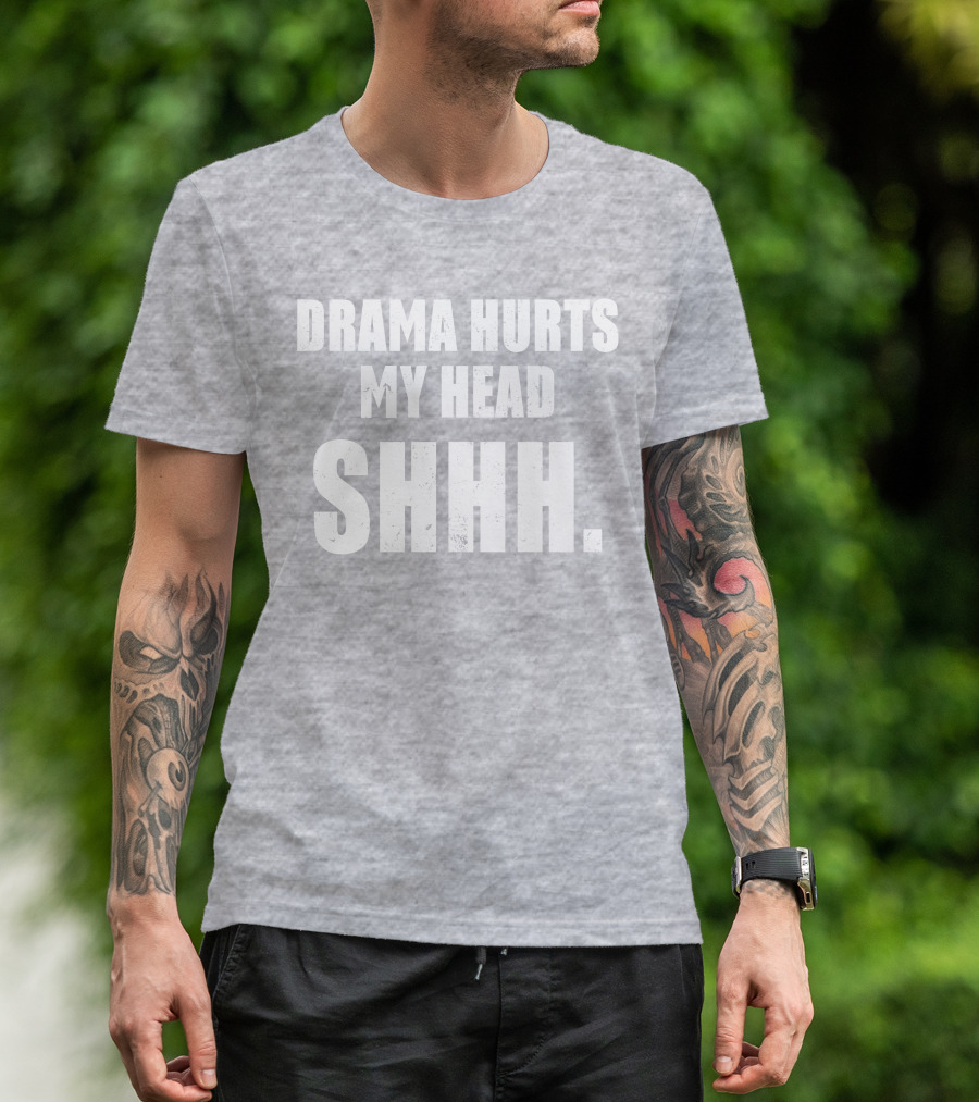 Drama Hurts My Head Shhh T-Shirt